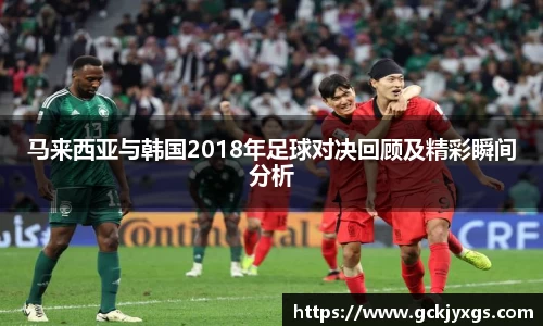 必一运动马来西亚与韩国2018年足球对决回顾及精彩瞬间分析