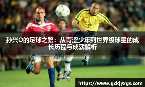 必一运动孙兴O的足球之路：从青涩少年到世界级球星的成长历程与成就解析